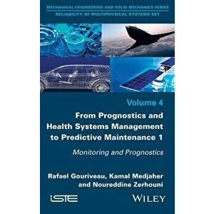 From Prognostics and Health Systems Management to Predictive Maintenance 1: Monitoring and Prognostics, Hardcover - Rafael Gouriveau imagine