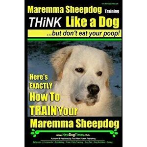 Maremma Sheepdog Maremma Sheepdog Training Think Like a Dog But Don't Eat Your Poop!: Here's Exactly How to Train Your Meremma Sheepdog, Paperback - M imagine