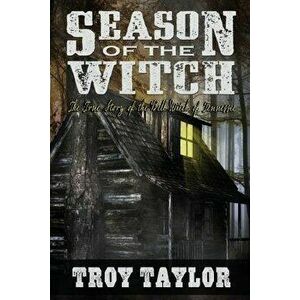 Season of the Witch: The Haunted History of the Bell Witch of Tennessee, Paperback - Troy Taylor imagine