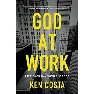 God at Work: Live Each Day with Purpose, Paperback - Ken Costa imagine