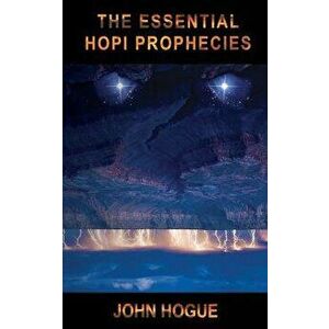 The Essential Hopi Prophecies, Paperback - John Hogue imagine