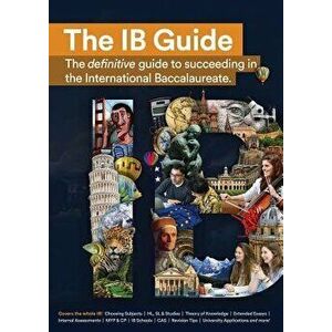 The Ib Guide: The Definitive Guide to Succeeding in the International Baccalaureate, Paperback - Education Eib imagine