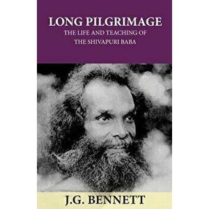 Long Pilgrimage: The Life and Teaching of the Shivapuri Baba, Paperback - John G. Bennett imagine