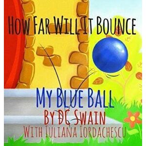 How Far Will It Bounce?: My Blue Ball, Hardcover - DC Swain imagine