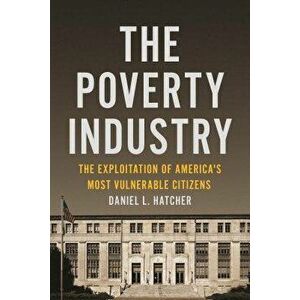 The Poverty Industry: The Exploitation of America's Most Vulnerable Citizens, Paperback - Daniel L. Hatcher imagine