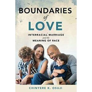 Boundaries of Love: Interracial Marriage and the Meaning of Race, Paperback - Chinyere K. Osuji imagine