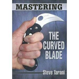 Mastering the Curved Blade, Paperback - Steve Tarani imagine