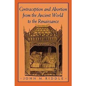 Contraception and Abortion from the Ancient World to the Renaissance, Paperback - John M. Riddle imagine