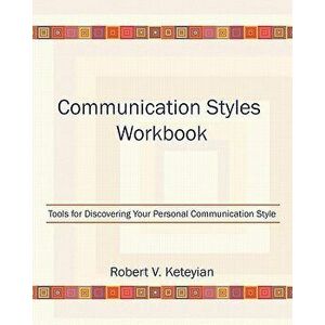 Communication Styles Workbook: Tools for Discovering Your Personal Communication Style, Paperback - Robert V. Keteyian imagine