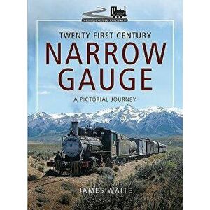 Twenty First Century Narrow Gauge: A Pictorial Journey, Hardcover - James Waite imagine