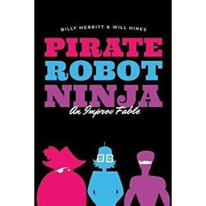 Pirate Robot Ninja: An Improv Fable, Paperback - Will Hines imagine