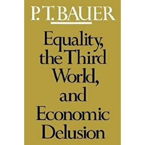 Equality, the Third World, and Economic Delusion, Paperback - P. T. Bauer imagine