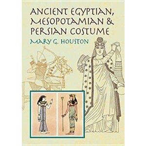 Ancient Egyptian, Mesopotamian & Persian Costume, Paperback - Mary G. Houston imagine