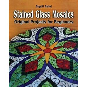 Stained Glass Mosaics: Original Projects for Beginners, Paperback - Sigalit Eshet imagine