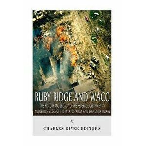 Ruby Ridge and Waco: The History and Legacy of the Federal Government's Notorious Sieges of the Weaver Family and Branch Davidians, Paperback - Charle imagine