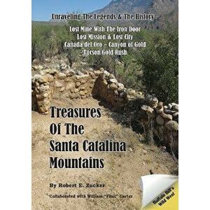 Treasures of the Santa Catalina Mountains: Unraveling the Legends and History of the Santa Catalina Mountains, Paperback - Robert E. Zucker imagine