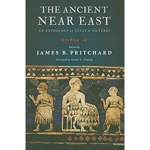 The Ancient Near East: An Anthology of Texts and Pictures, Paperback - James B. Pritchard imagine