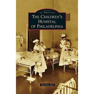 Children's Hospital of Philadelphia, Hardcover - Madeline Bell imagine