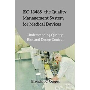 ISO 13485 - The Quality Management System for Medical Devices: Understanding Quality, Risk and Design Control, Paperback - Mr Brendan Cooper imagine
