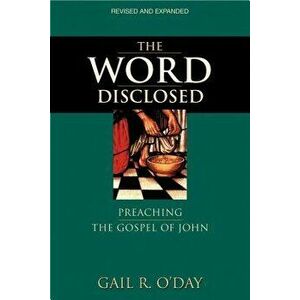 The Word Disclosed: Preaching the Gospel of John, Paperback - Gail R. O'Day imagine