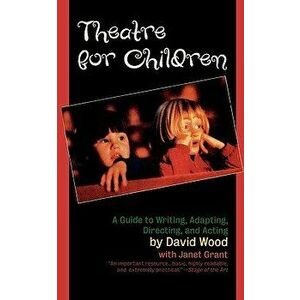 Theatre for Children: A Guide to Writing, Adapting, Directing, and Acting, Paperback - David Wood imagine