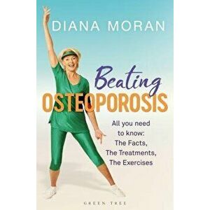Beating Osteoporosis: The Facts, the Treatments, the Exercises, Paperback - Diana Moran imagine