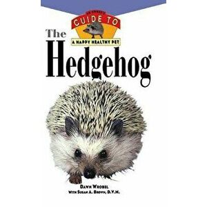 The Hedgehog: An Owner's Guide to a Happy Healthy Pet, Paperback - Dawn Wrobel imagine