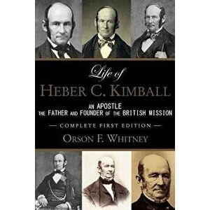 Life of Heber C. Kimball (1st Edition - 1888, Unabridged with an Index): An Apostle, the Father and Founder of the British Mission, Paperback - Orson imagine