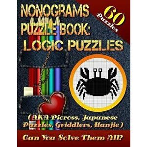 Nonograms Puzzle Book: Logic Puzzles (Aka Picross, Japanese Puzzles, Griddlers, Hanjie). 60 Puzzles.: Pic-A-Pix Logic Puzzles for Experienced, Paperba imagine