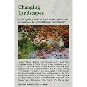 Changing Landscapes: Exploring the Growth of Ethical, Compassionate, and Environmentally Sustainable Green Funeral Practices, Paperback - Lee Webster imagine