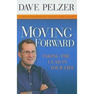 Moving Forward: Taking the Lead in Your Life, Paperback - Dave Pelzer imagine