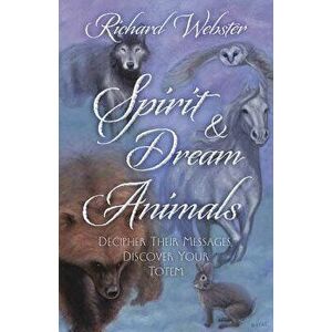 Spirit & Dream Animals: Decipher Their Messages, Discover Your Totem, Paperback - Richard Webster imagine
