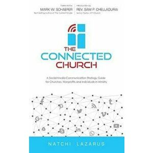 The Connected Church: A Social Media Communication Strategy Guide for Churches, Nonprofits and Individuals in Ministry, Paperback - Natchi Lazarus imagine