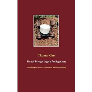 French Foreign Legion for Beginners, Paperback - Thomas Gast imagine