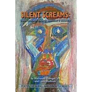 Silent Screams: Poetic Journeys Through Addiction and Recovery, Paperback - Jr. Nathaniel Granger imagine