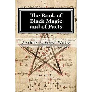 The Book of Black Magic and of Pacts, Paperback - Arthur Edward Waite imagine