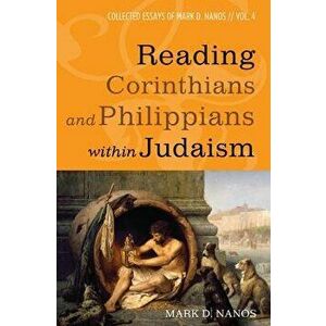 Reading Corinthians and Philippians Within Judaism, Paperback - Mark Nanos imagine