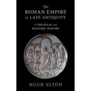 The Roman Empire in Late Antiquity, Hardcover - Hugh Elton imagine