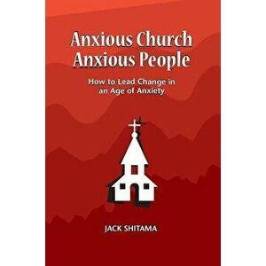 Anxous Church, Anxious People: How to Lead Change in an Age of Anxiety, Hardcover - Shitama Jack imagine