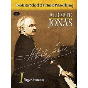 Master School of Virtuoso Piano Playing: Volume I Finger Exercises, Paperback - Alberto Jonas imagine
