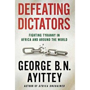 Defeating Dictators: Fighting Tyranny in Africa and Around the World, Paperback - George B. N. Ayittey imagine