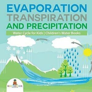 Evaporation, Transpiration and Precipitation - Water Cycle for Kids - Children's Water Books, Paperback - Baby Professor imagine