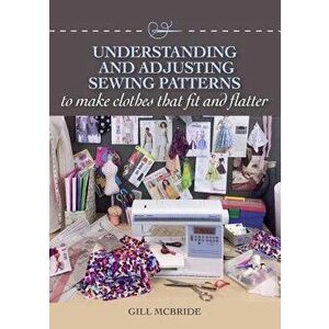 Understanding and Adjusting Sewing Patterns: To Make Clothes That Fit and Flatter, Paperback - Gill McBride imagine