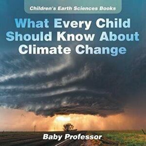What Every Child Should Know about Climate Change Children's Earth Sciences Books, Paperback - Baby Professor imagine