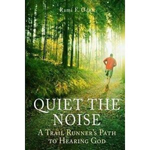 Quiet the Noise: A Trail Runner's Path to Hearing God, Paperback - Mr Rami F. Odeh imagine