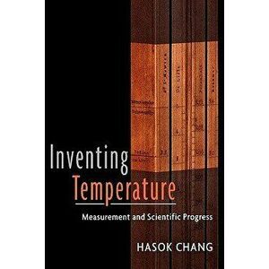 Inventing Temperature: Measurement and Scientific Progress - Hasok Chang imagine