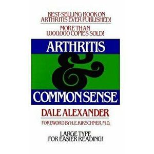 Arthritis and Common Sense, Paperback - Dale Alexander imagine