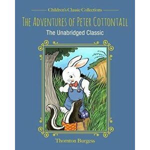 The Adventures of Peter Cottontail: The Unabridged Classic, Hardcover - Thornton Burgess imagine