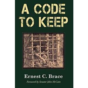 A Code to Keep: The True Story of America's Longest-Held Civilian POW in the Vietnam War, Paperback - Ernest C. Brace imagine