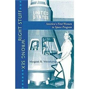 Right Stuff, Wrong Sex: America's First Women in Space Program, Paperback - Margaret A. Weitekamp imagine